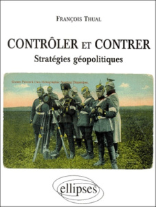 Contrôler et contrer. Stratégies géopolitiques - Thual François