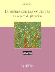 Lumières sur les couleurs. Le regard du physicien - Blay Michel