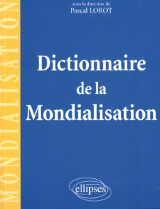 Dictionnaire de la mondialisation - Lorot Pascal