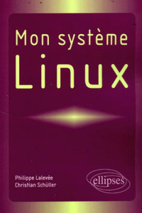 Mon système Linux - Lalevée Philippe ; Schüller Christian
