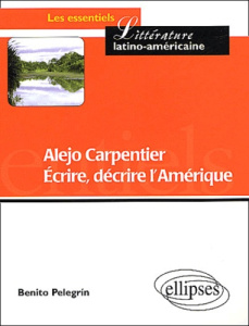 Alejo Carpentier. Ecrire, décrire l'Amérique : partage des eaux et des cultures - Pelegrín Benito