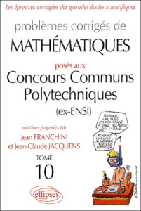 Problèmes corrigés de mathématiques posés aux Concours Communs Polytechniques (ex-ENSI). Tome 10 - Franchini Jean ; Jacquens Jean-Claude