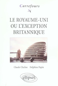 Le Royaume-Uni ou l'exception britannique - Chaline Claude ; Papin Delphine
