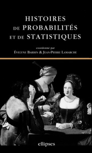 Histoires de probabilités et de statistiques - Barbin Evelyne ; Lamarche Jean-Pierre