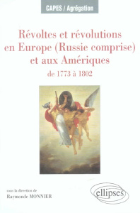 Révoltes et révolutions en Europe (Russie comprise) et aux Amériques. De 1773 à 1802 - Monnier Raymonde