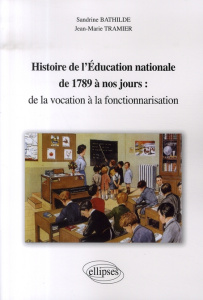 Histoire de l'éducation nationale de 1789 à nos jours : de la vocation à la fonctionnarisation - Bathilde Sandrine ; Tramier Jean-Marie ; Chauprade