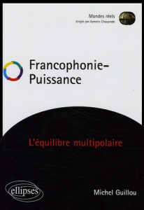 Francophonie - Puissance. L'équilibre multipolaire - Guillou Michel ; Valantin Christian