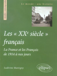 Les "XXe siècle" français. La France et les Français de 1914 à nos jours - Bantigny Ludivine