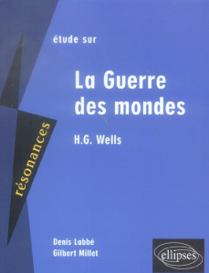 Etude sur La Guerre des mondes, H.G. Wells - Labbé Denis ; Millet Gilbert