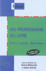 Les professions du livre. Edition, librairie, bibliothèque, 2e édition revue et augmentée - Bruillon Michel ; Ducas Sylvie ; Berthou Benoît ;