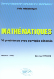 Mathématiques classes préparatoires économiques et commerciales Voie scientifique. 16 problèmes avec - Girard Emmanuel ; Bourgeois Bénédicte