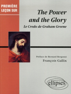 The Power and the Glory. Le Credo de Graham Greene - Gallix François ; Bergonzi Bernard