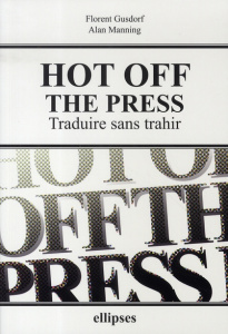 Hot off the Press. Traduire sans trahir - Gusdorf Florent ; Manning Alan