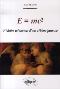 E=mc2. Histoire méconnue d'une célèbre formule - Hladik Jean
