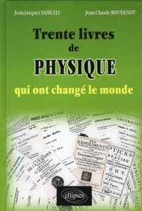 Trente livres de physique qui ont changé le monde - Samueli Jean-Jacques ; Boudenot Jean-Claude