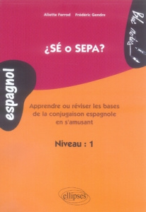 Sé o sepa ? Apprendre ou réviser les bases de la conjuguaison espagnole en s'amusant, niveau 1 - Ferrod Aliette ; Gendre Frédéric