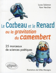 Le Corbeau et le Renard ou la gravitation du camembert. 25 Morceaux de sciences poétiques - Verchier Yann ; Salomon Lucas ; Macagno Gilles