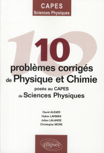 10 Problèmes corrigés de physique et chimie posés au CAPES de sciences physiques - Augier David ; Lakmini Hakim ; Lalande Julien ; Mo
