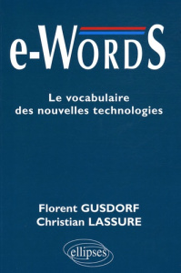 e-Words. Le vocabulaire des nouvelles technologies - Gusdorf Florent ; Lassure Christian