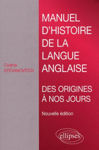 Manuel d'histoire de la langue anglaise. Des origines à nos jours - Stevanovitch Colette