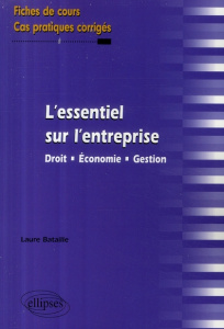 L'essentiel sur l'entreprise. Droit, économie, gestion - Fiches de cours et cas pratiques corrigés - Bataille Laure