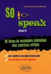 So to speak. 38 fiches de vocabulaire thématique avec exercices corrigés, niveau B1 - Hamonic-Avellaneda Carole
