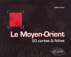 Le Moyen-Orient. 50 cartes et fiches - Thiollet Hélène
