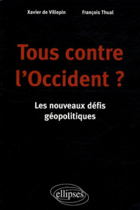 Tous contre l'Occident ? Les nouveaux défis géopolitiques - Thual François ; Villepin Xavier de ; Rohan Jossel