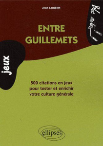 Entre guillemets. 500 Citations en jeux pour tester et enrichir votre culture générale - Lambert Jean