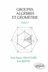 Groupes, algèbres et géométrie Tome 2 : Groupes, algèbres et géométrie - Arnaudiès Jean-Marie ; Bertin José