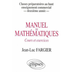 Manuel de mathématiques. Cours et exercices, classes préparatoires au haut enseignement commercial, - Fargier Jean-Luc