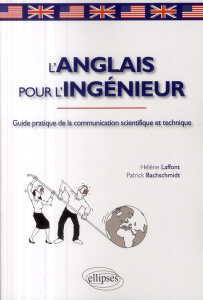 L'anglais pour l'ingénieur. Guide pratique de la communication scientifique et technique - Laffont Hélène ; Bachschmidt Patrick