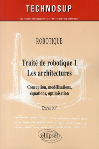 Traité de robotique 1, les architectures. Conception, modélisations, équations, optimisation - Bop Charles