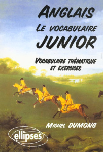 ANGLAIS. Le vocabulaire junior, Vocabulaire thématique et exercices - Dumong Michel