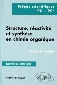 STRUCTURE, REACTIVITE ET SYNTHESE EN CHIMIE ORGANIQUE. 2ème année, exercices corrigés - Szymczak Freddy