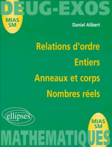 Relations d'ordre, entiers, anneaux et corps, nombres réels - Alibert Daniel