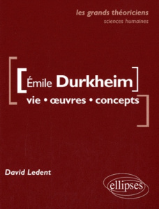 Emile Durkheim. Vie, oeuvres concepts - Ledent David
