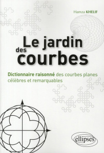 Le jardin des courbes. Dictionnaire raisonné des courbes planes célèbres et remarquables - Khelif Hamza ; Ghys Etienne