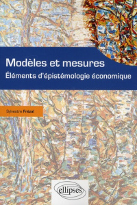 Modèles et mesures. Eléments d'épistémologie économique - Frezal Sylvestre