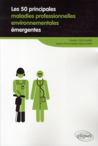 Les 50 principales maladies professionnelles environnementales émergentes - Deschamps Frédéric ; Boulanger-Deschamps Sophie