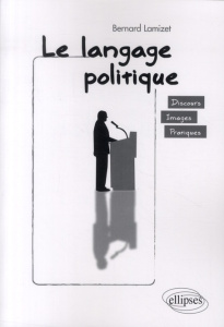 Le langage politique. Discours, images, pratiques - Lamizet Bernard