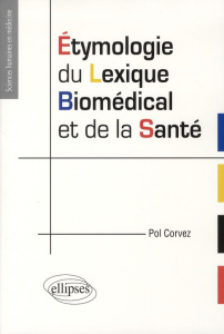 Etymologie du lexique biomédical et de la santé. Manuel de l'étudiant en santé - Corvez Pol