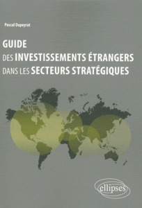 Guide des investissements étrangers dans les secteurs stratégiques - Dupeyrat Pascal