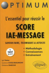 L'essentiel pour réussir le SCORE IAE-MESSAGE. Savoir-faire, techniques et astuces - Natan Igal ; Cossu-Beaumont Laurence ; Idabouk Ghi
