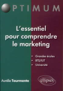 L'essentiel pour comprendre le marketing. Grandes écoles, BTS/IUT, Université - Tourmente Aurélie