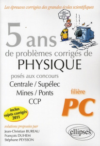 5 ans de problèmes corrigés de physique posés aux concours Centrale/Supélec/Mines/Ponts/CCP. 2007-20 - Bureau Jean-Christian ; Duhem François ; Peysson S