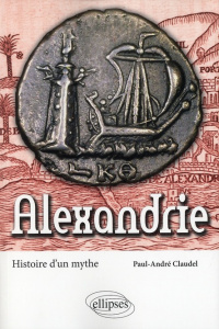 Alexandrie. Histoire d'un mythe - Claudel Paul-André