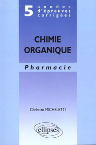 Chimie organique. Pharmacie, 5 années d'épreuves corrigées - Micheletti Christian