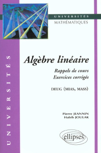 ALGEBRE LINEAIRE. Rappels de cours, Exercices corrigés - Jeannin Pierre ; Joulak Habib