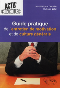 Guide pratique de l'entretien de motivation et de culture générale - Cavaillé Jean-Philippe ; Solal Philippe